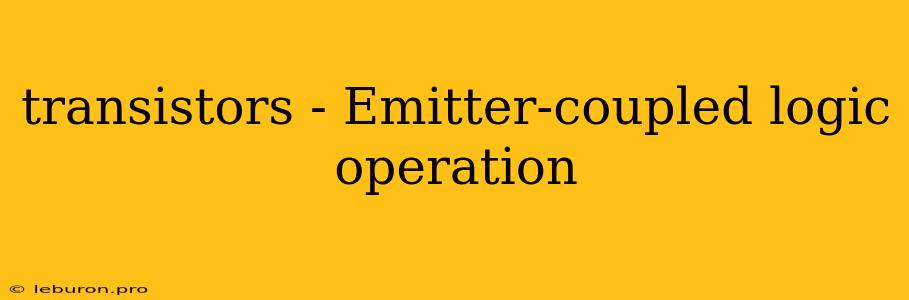 Transistors - Emitter-coupled Logic Operation