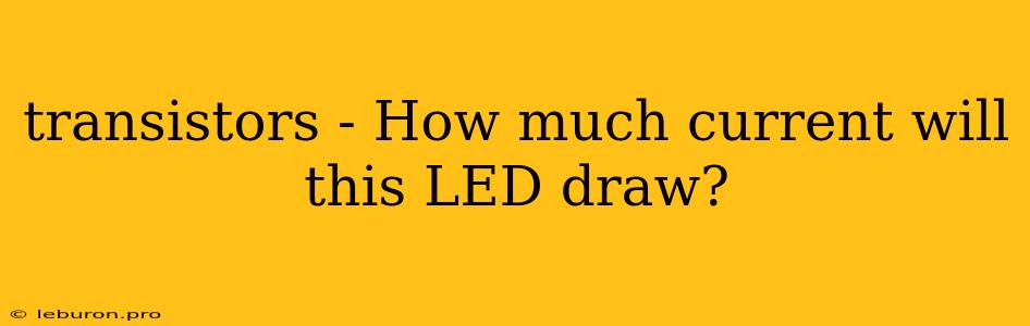 Transistors - How Much Current Will This LED Draw?