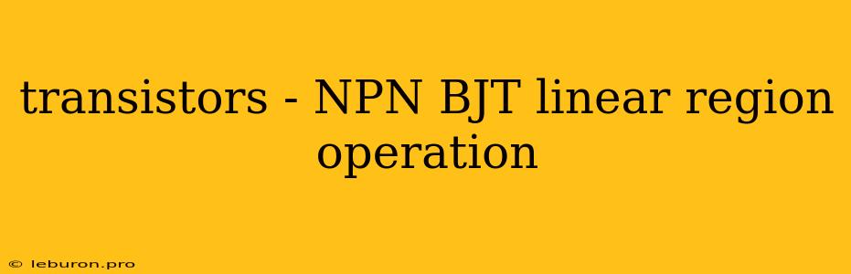 Transistors - NPN BJT Linear Region Operation