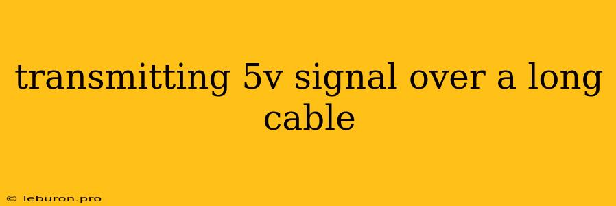 Transmitting 5v Signal Over A Long Cable