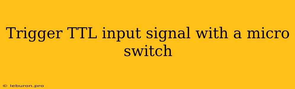 Trigger TTL Input Signal With A Micro Switch