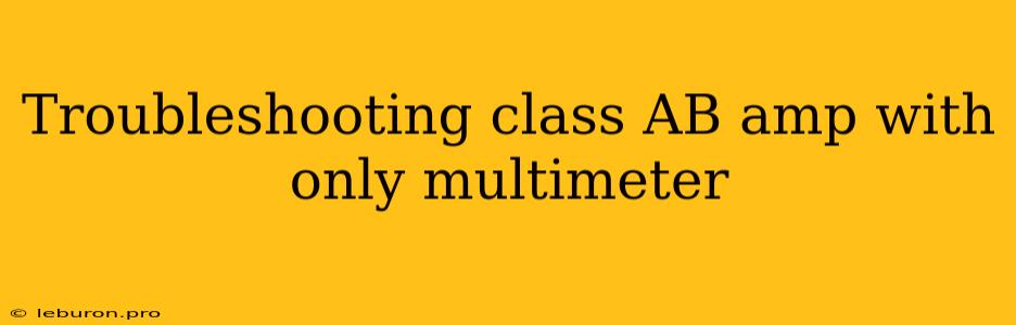 Troubleshooting Class AB Amp With Only Multimeter