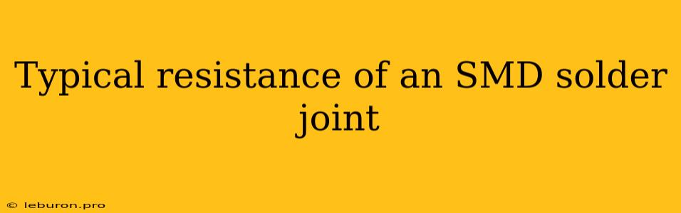 Typical Resistance Of An SMD Solder Joint