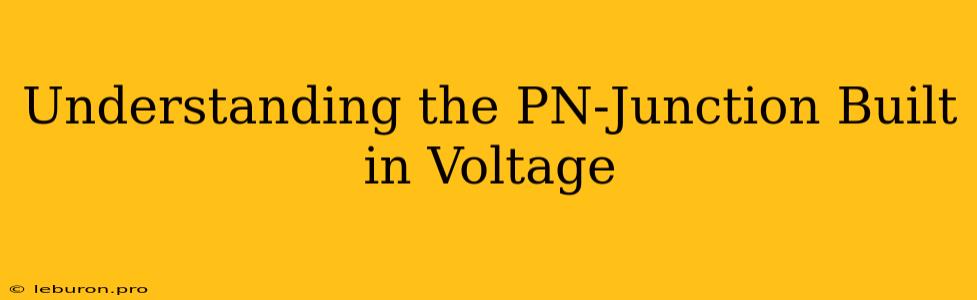 Understanding The PN-Junction Built In Voltage