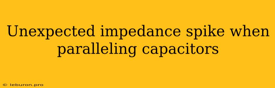 Unexpected Impedance Spike When Paralleling Capacitors