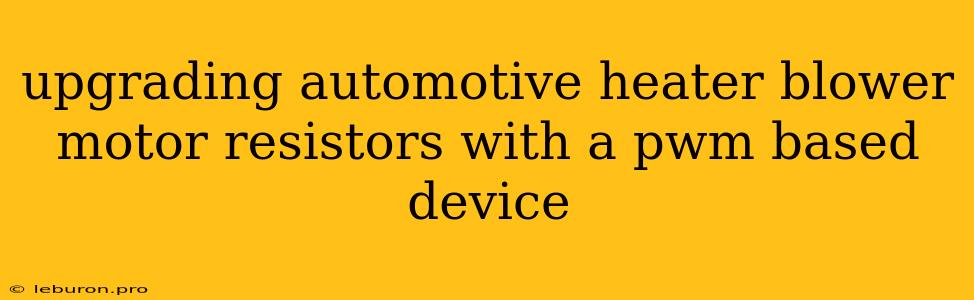 Upgrading Automotive Heater Blower Motor Resistors With A Pwm Based Device