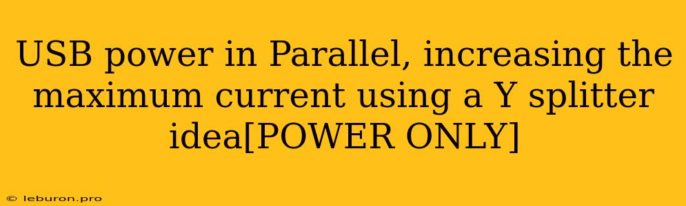 USB Power In Parallel, Increasing The Maximum Current Using A Y Splitter Idea[POWER ONLY]