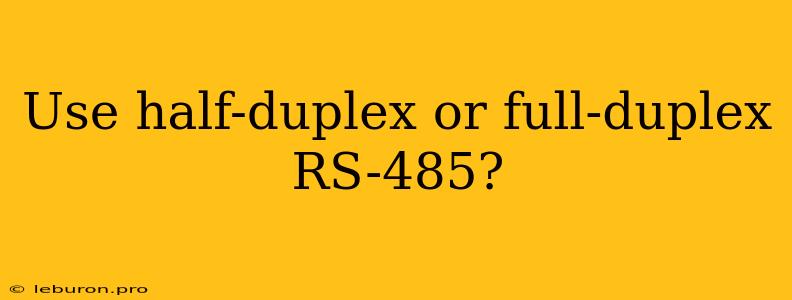 Use Half-duplex Or Full-duplex RS-485?