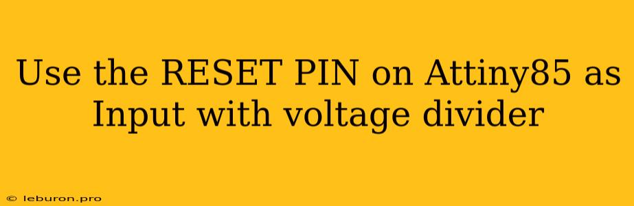 Use The RESET PIN On Attiny85 As Input With Voltage Divider