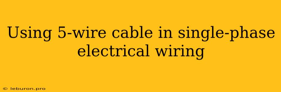 Using 5-wire Cable In Single-phase Electrical Wiring