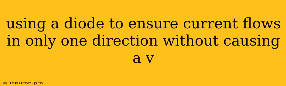 Using A Diode To Ensure Current Flows In Only One Direction Without Causing A V