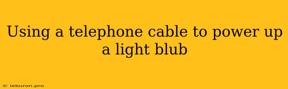 Using A Telephone Cable To Power Up A Light Blub