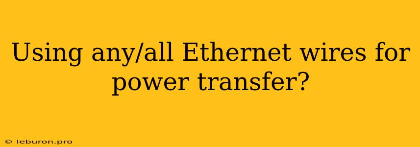 Using Any/all Ethernet Wires For Power Transfer?