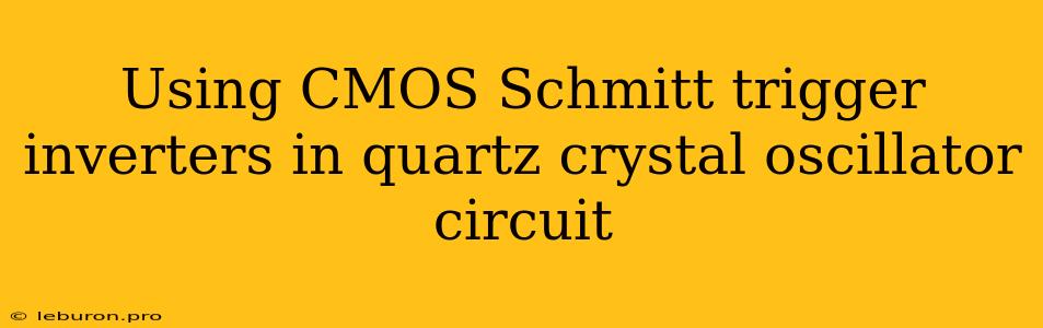 Using CMOS Schmitt Trigger Inverters In Quartz Crystal Oscillator Circuit