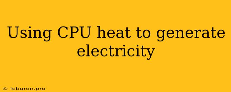 Using CPU Heat To Generate Electricity