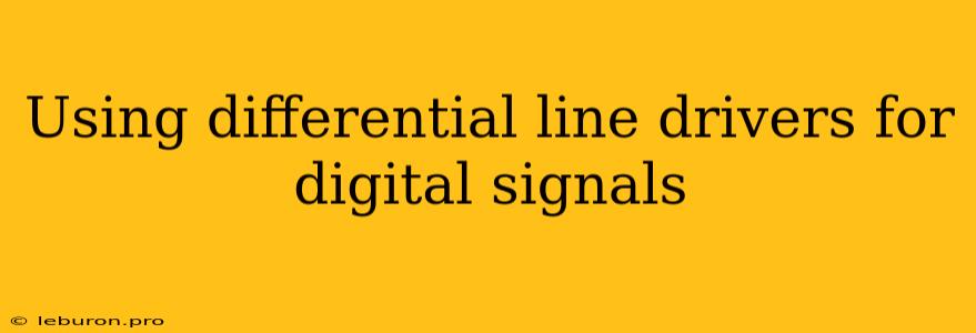 Using Differential Line Drivers For Digital Signals