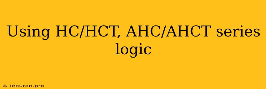 Using HC/HCT, AHC/AHCT Series Logic