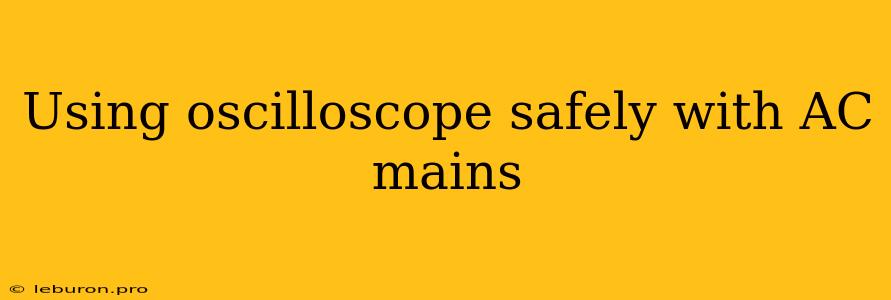 Using Oscilloscope Safely With AC Mains