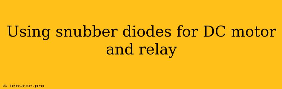 Using Snubber Diodes For DC Motor And Relay