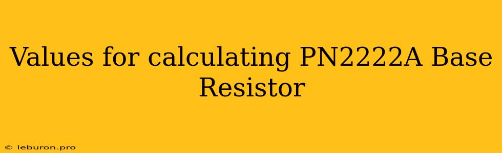 Values For Calculating PN2222A Base Resistor