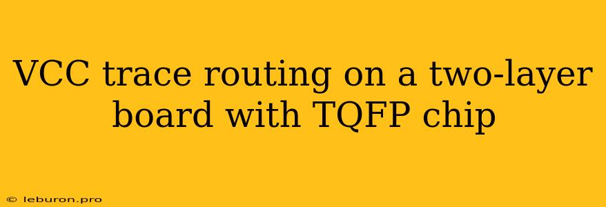 VCC Trace Routing On A Two-layer Board With TQFP Chip