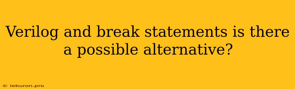 Verilog And Break Statements Is There A Possible Alternative?