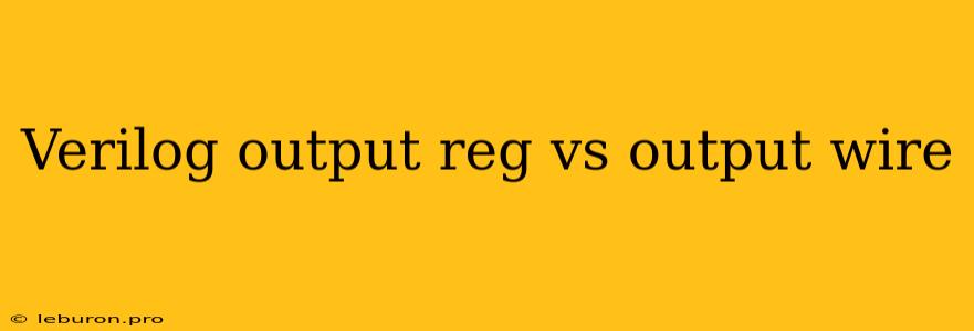 Verilog Output Reg Vs Output Wire