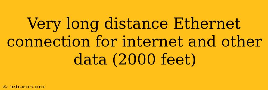 Very Long Distance Ethernet Connection For Internet And Other Data (2000 Feet)