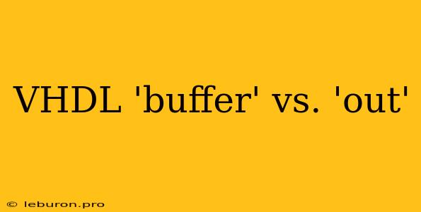 VHDL 'buffer' Vs. 'out'