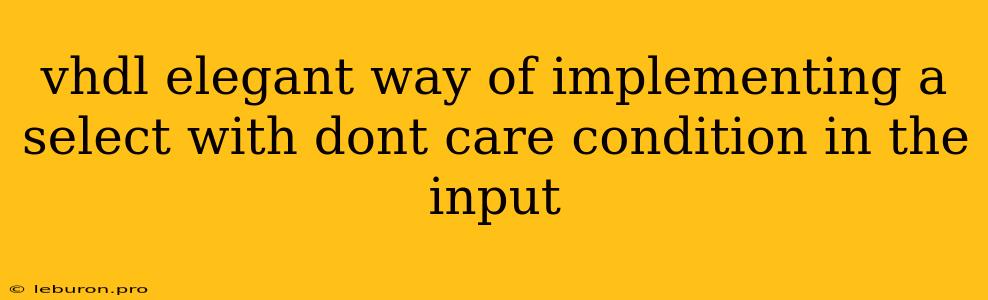 Vhdl Elegant Way Of Implementing A Select With Dont Care Condition In The Input