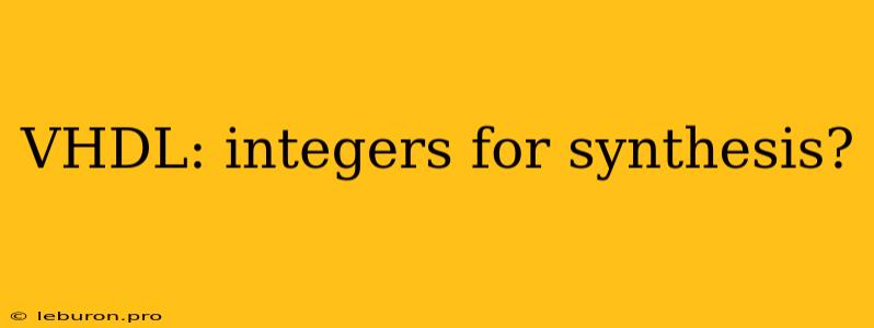 VHDL: Integers For Synthesis?