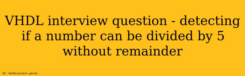 VHDL Interview Question - Detecting If A Number Can Be Divided By 5 Without Remainder