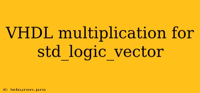 VHDL Multiplication For Std_logic_vector