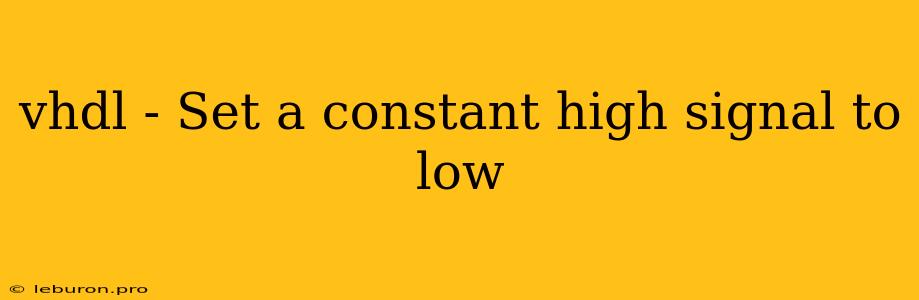 Vhdl - Set A Constant High Signal To Low