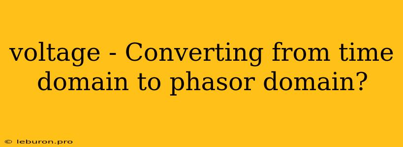 Voltage - Converting From Time Domain To Phasor Domain?