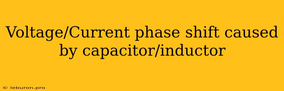 Voltage/Current Phase Shift Caused By Capacitor/inductor