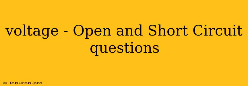 Voltage - Open And Short Circuit Questions