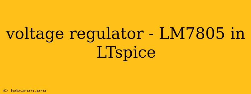 Voltage Regulator - LM7805 In LTspice