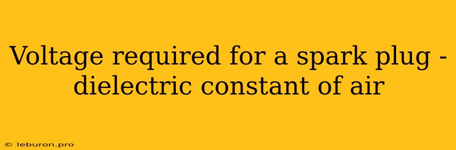 Voltage Required For A Spark Plug - Dielectric Constant Of Air