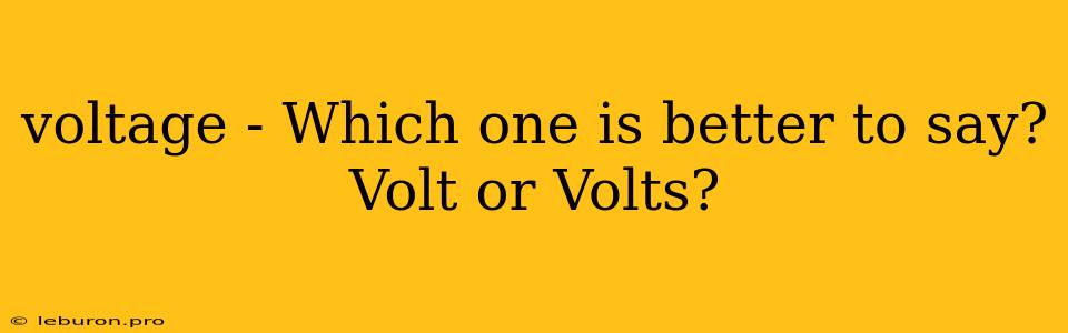 Voltage - Which One Is Better To Say? Volt Or Volts?