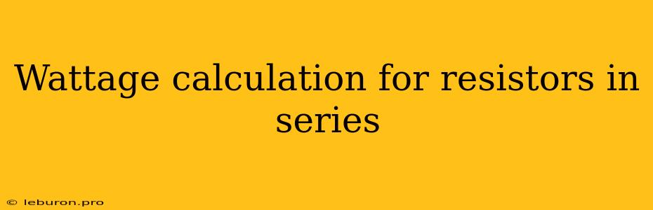 Wattage Calculation For Resistors In Series