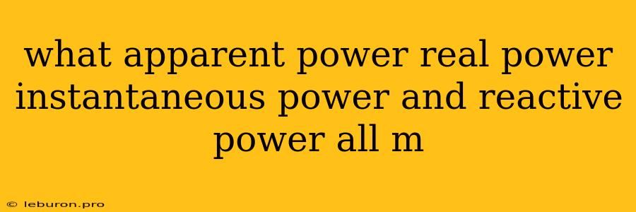 What Apparent Power Real Power Instantaneous Power And Reactive Power All M