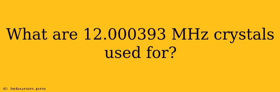 What Are 12.000393 MHz Crystals Used For?