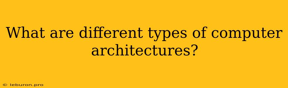 What Are Different Types Of Computer Architectures?