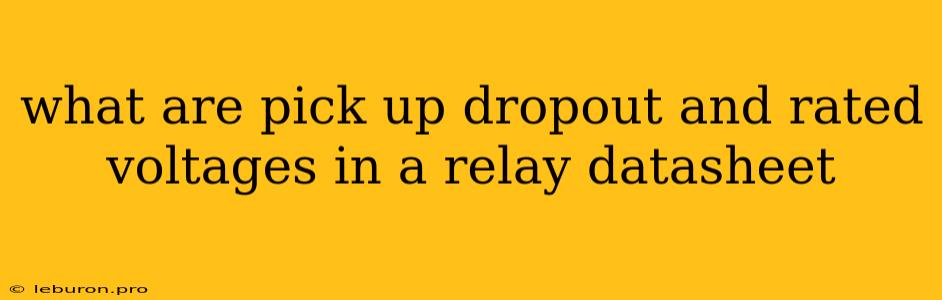 What Are Pick Up Dropout And Rated Voltages In A Relay Datasheet