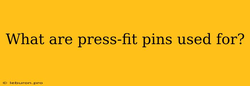 What Are Press-fit Pins Used For?