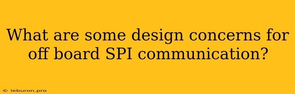 What Are Some Design Concerns For Off Board SPI Communication?