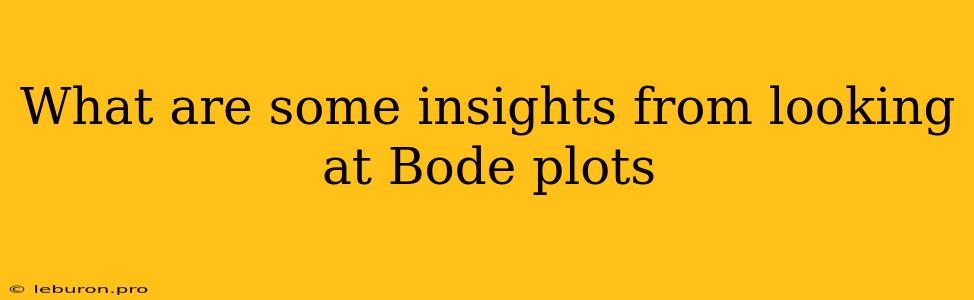 What Are Some Insights From Looking At Bode Plots