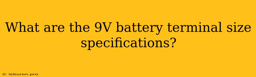 What Are The 9V Battery Terminal Size Specifications?