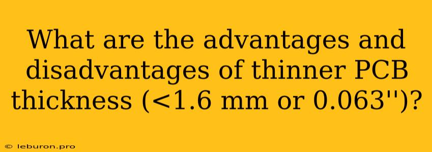 What Are The Advantages And Disadvantages Of Thinner PCB Thickness (<1.6 Mm Or 0.063'')?